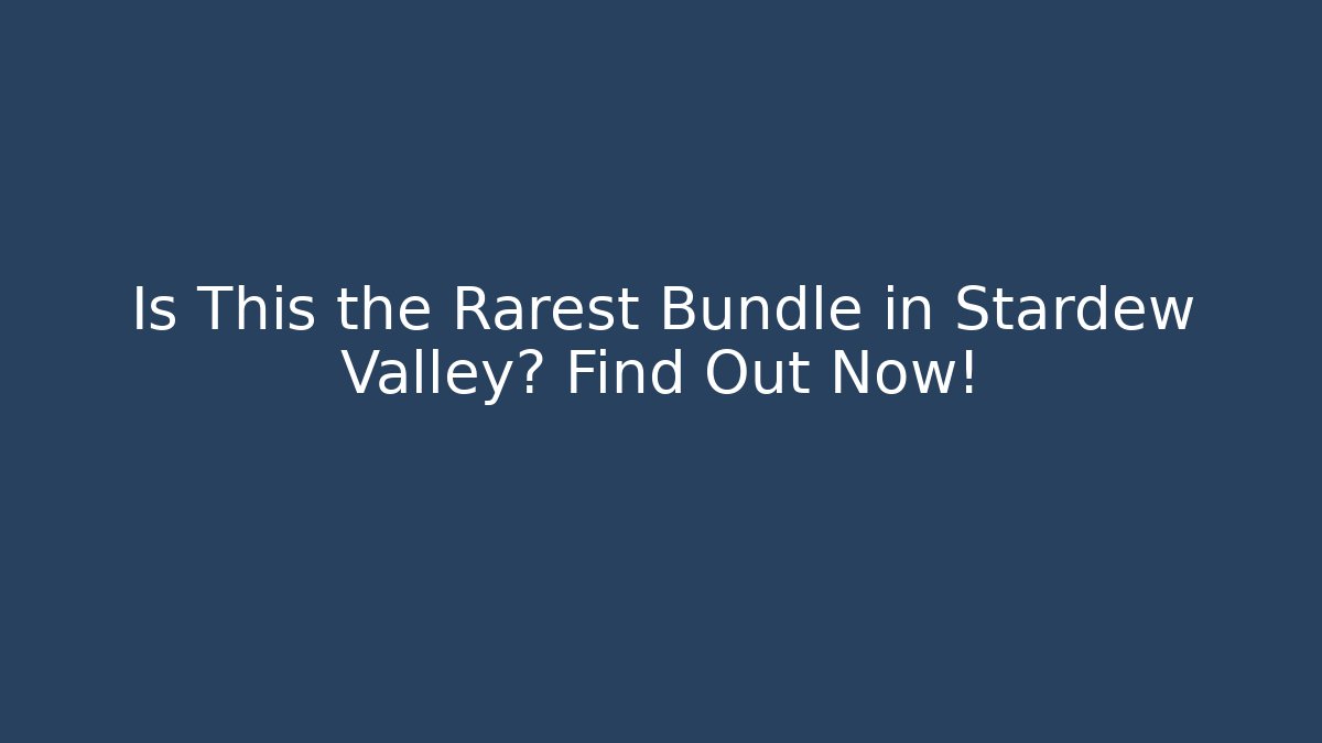 Is This the Rarest Bundle in Stardew Valley? Find Out Now!