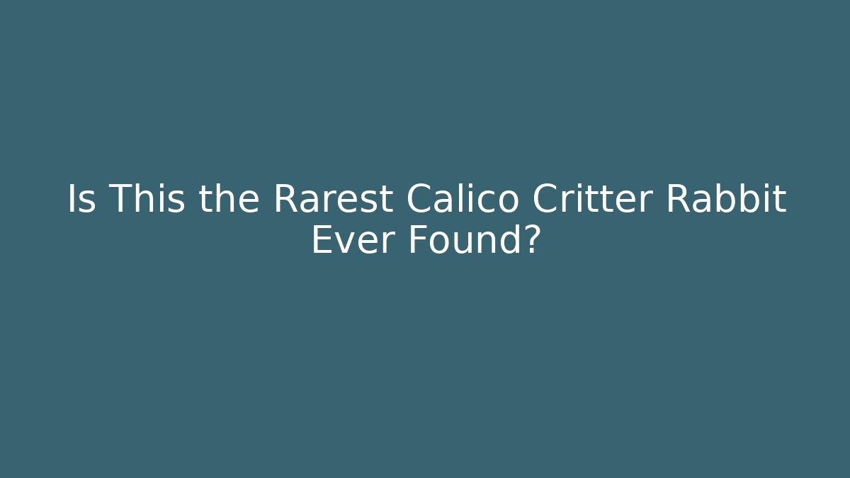 Is This the Rarest Calico Critter Rabbit Ever Found? - Método de Aprovação