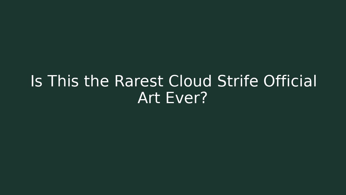 Is This the Rarest Cloud Strife Official Art Ever?