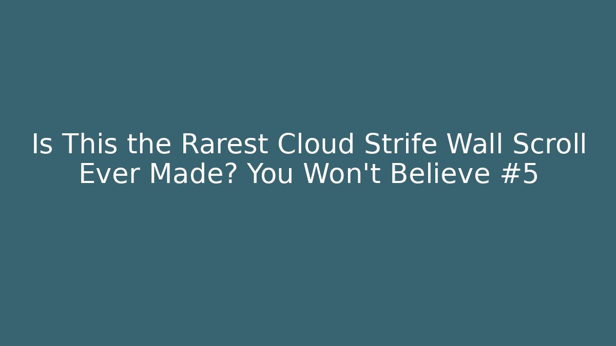 Is This the Rarest Cloud Strife Wall Scroll Ever Made? You Won't Believe #5