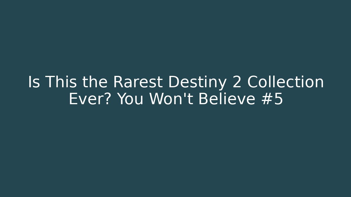 Is This the Rarest Destiny 2 Collection Ever? You Won't Believe #5