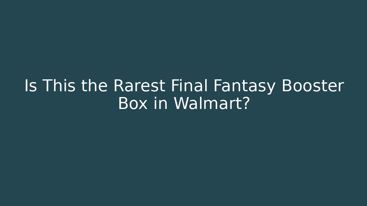 Is This the Rarest Final Fantasy Booster Box in Walmart?
