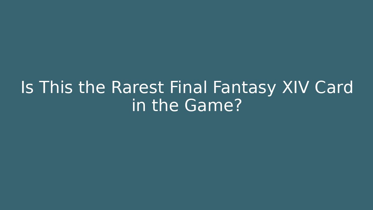 Is This the Rarest Final Fantasy XIV Card in the Game? - Método de Aprovação