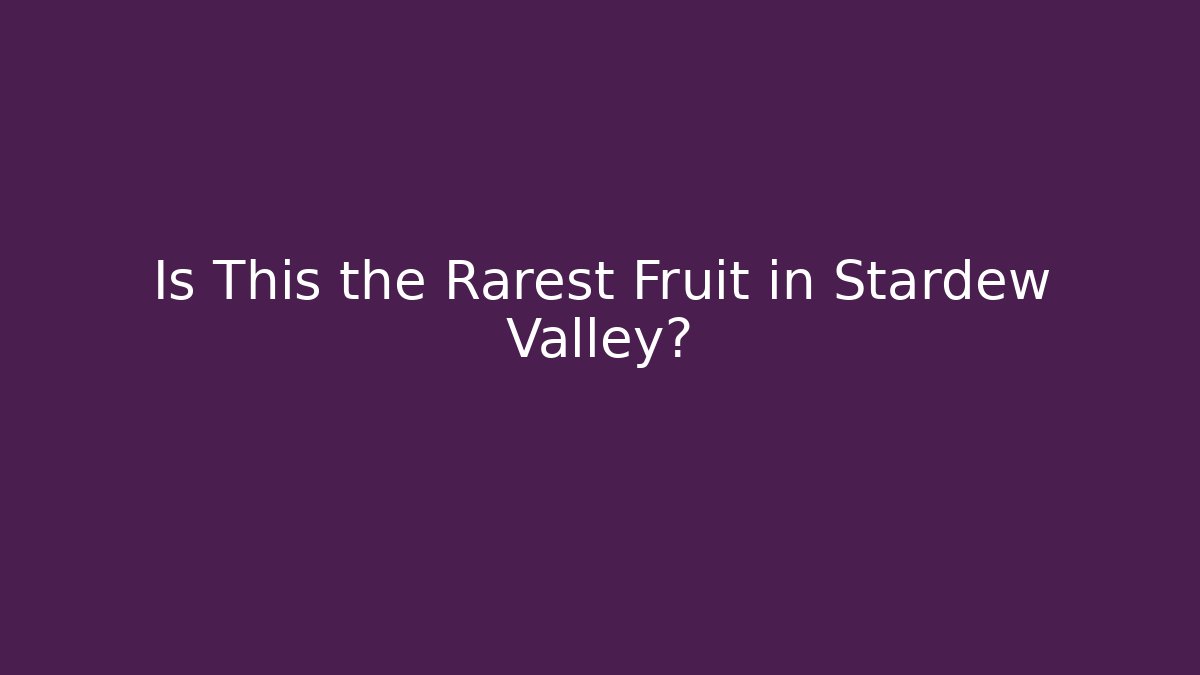 Is This the Rarest Fruit in Stardew Valley?
