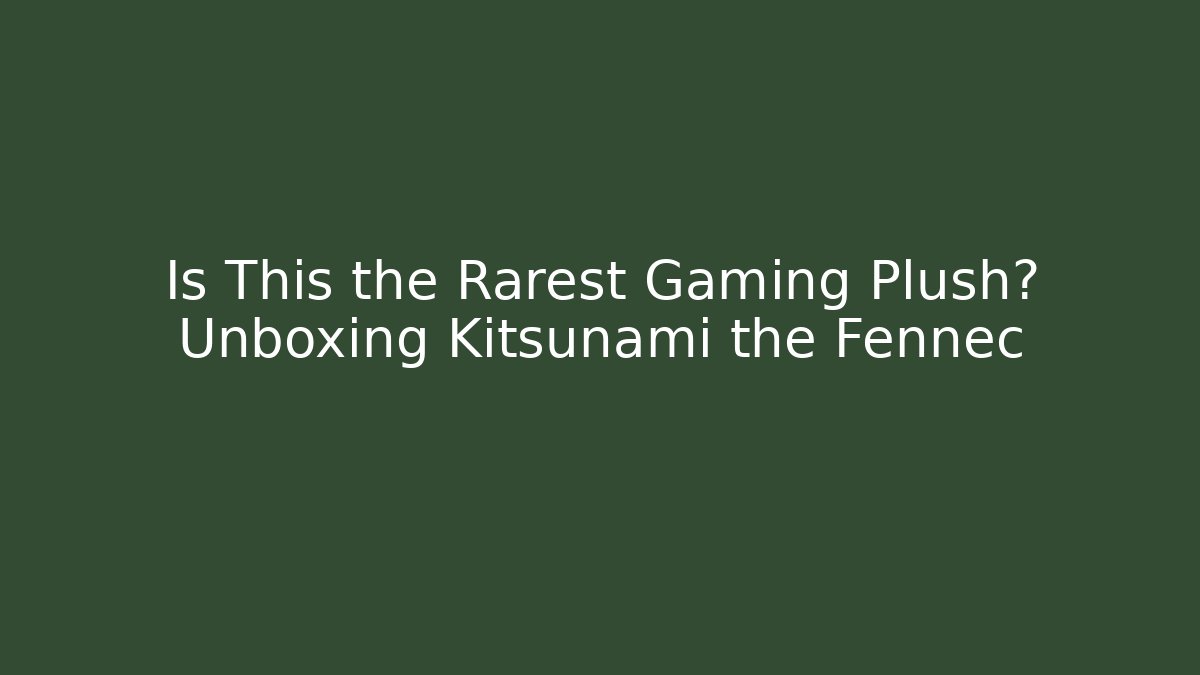 Is This the Rarest Gaming Plush? Unboxing Kitsunami the Fennec