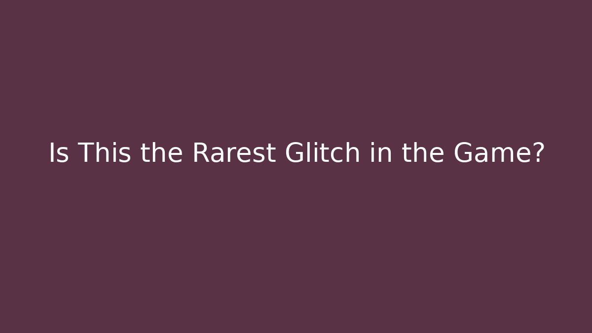Is This the Rarest Glitch in the Game?