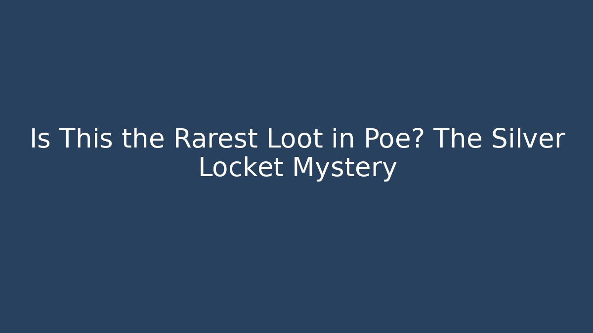 Is This the Rarest Loot in Poe? The Silver Locket Mystery