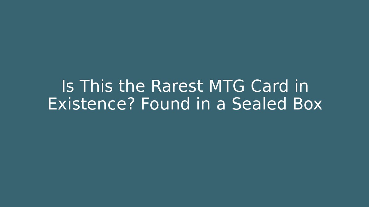 Is This the Rarest MTG Card in Existence? Found in a Sealed Box