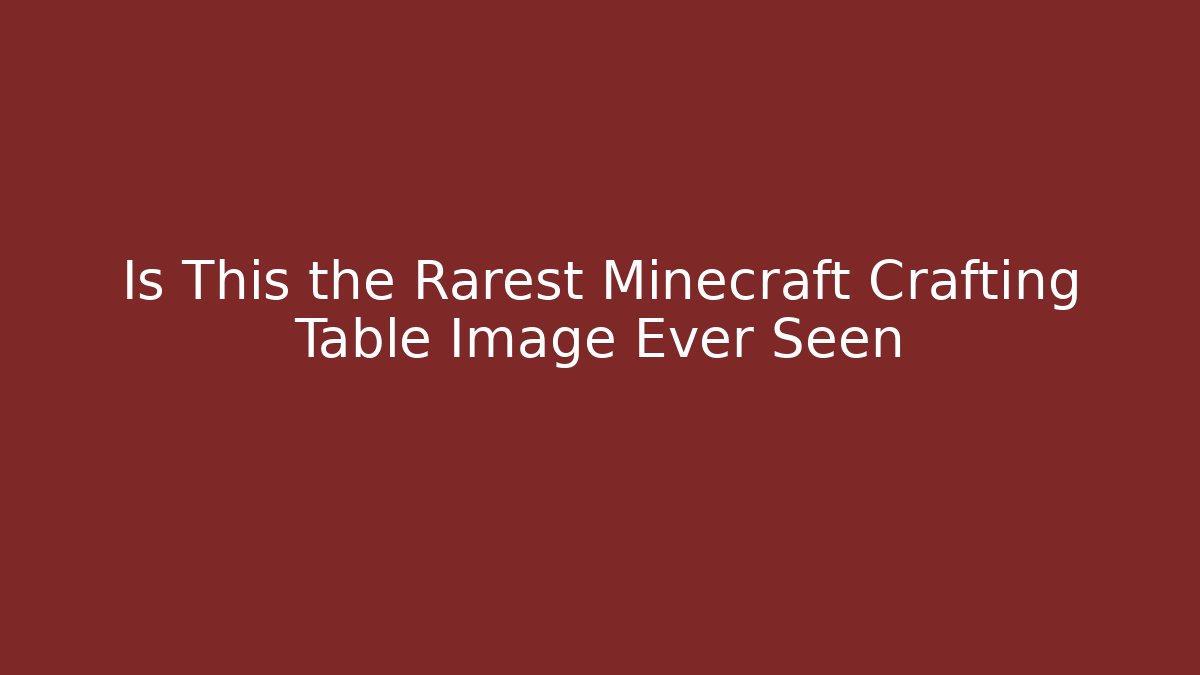 Is This the Rarest Minecraft Crafting Table Image Ever Seen