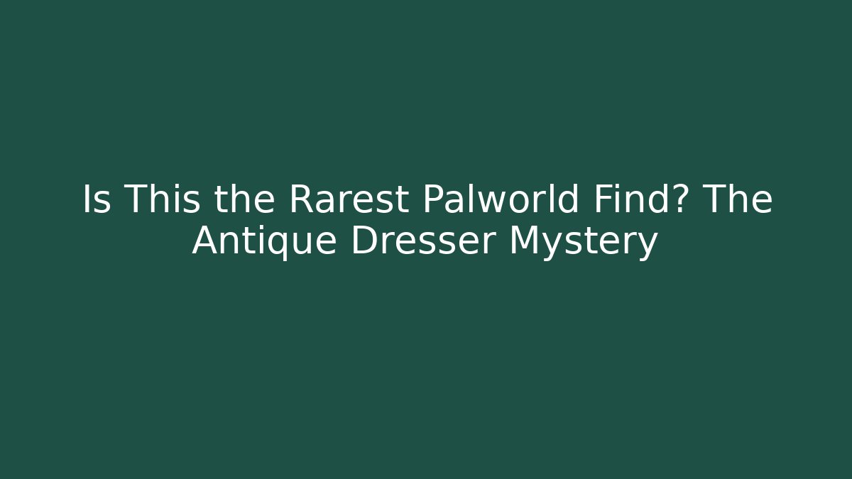 Is This the Rarest Palworld Find? The Antique Dresser Mystery
