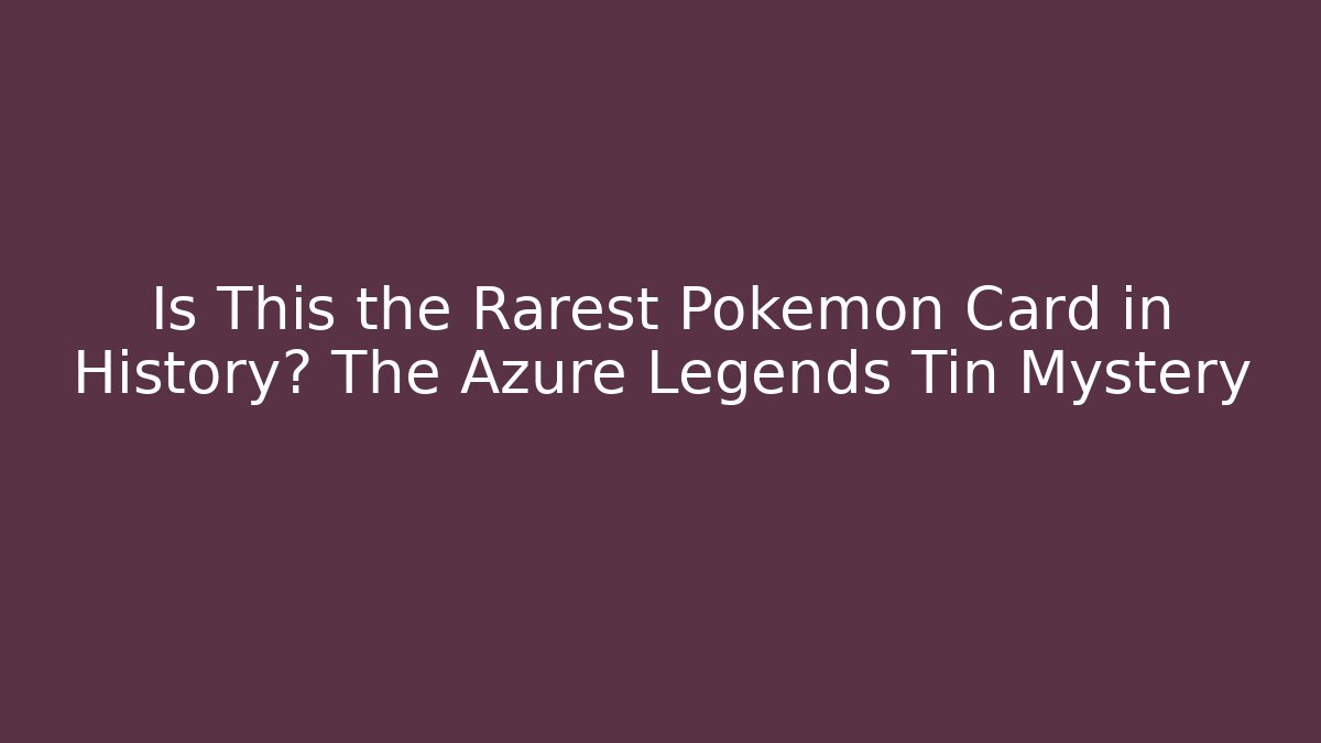 Is This the Rarest Pokémon Card in History? The Azure Legends Tin Mystery