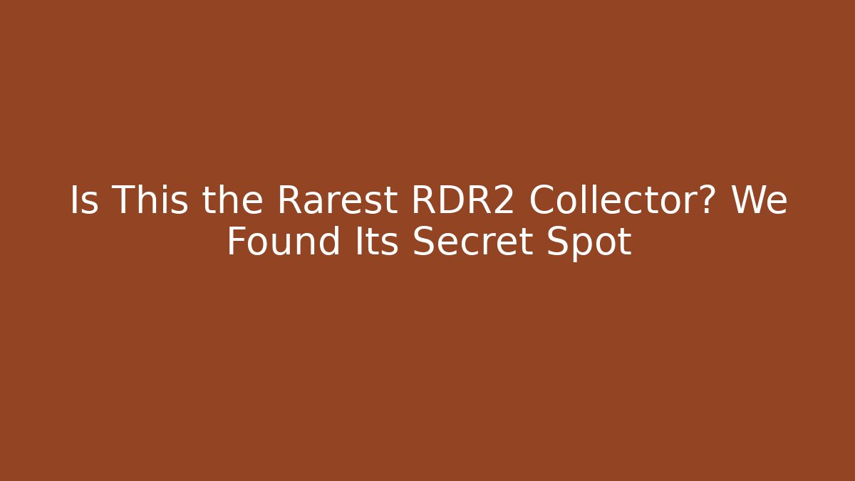 Is This the Rarest RDR2 Collector? We Found Its Secret Spot