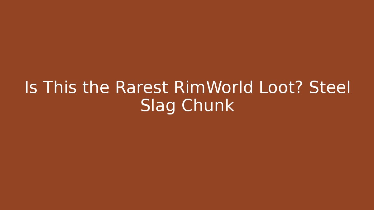 Is This the Rarest RimWorld Loot? Steel Slag Chunk