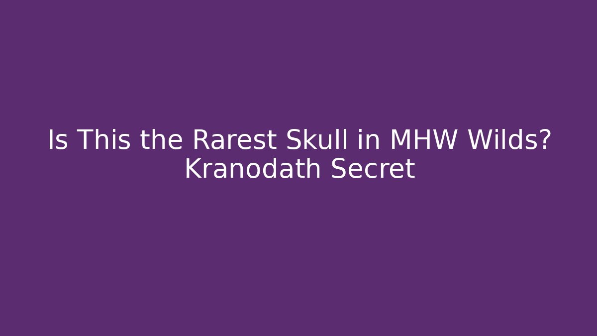 Is This the Rarest Skull in MHW Wilds? Kranodath Secret