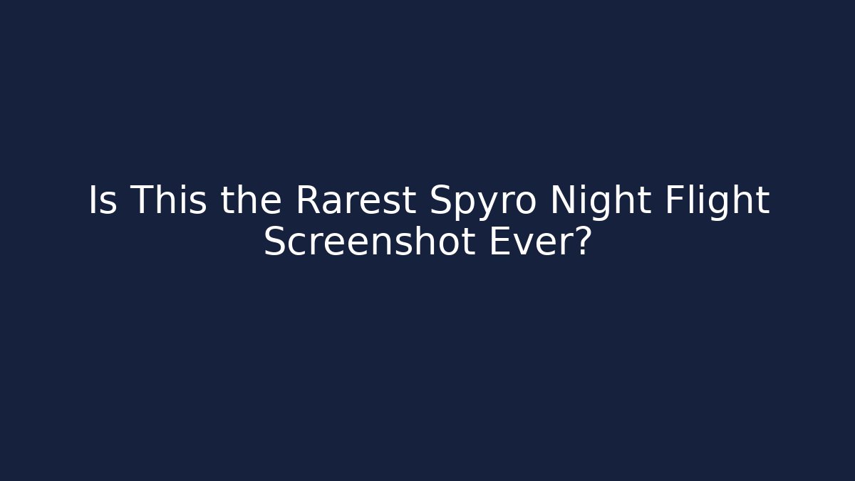 Is This the Rarest Spyro Night Flight Screenshot Ever?