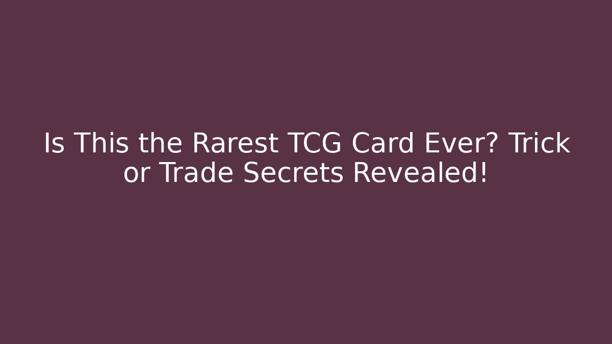 Is This the Rarest TCG Card Ever? Trick or Trade Secrets Revealed!