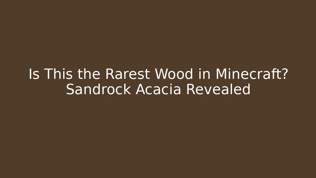 Is This the Rarest Wood in Minecraft? Sandrock Acacia Revealed