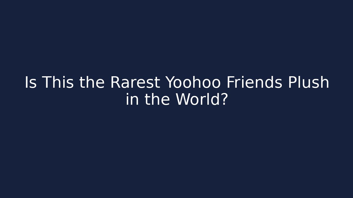 Is This the Rarest Yoohoo Friends Plush in the World?