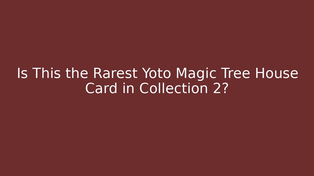 Is This the Rarest Yoto Magic Tree House Card in Collection 2?