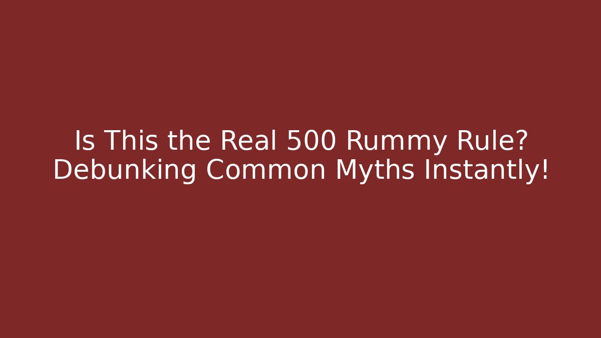 Is This the Real 500 Rummy Rule? Debunking Common Myths Instantly!