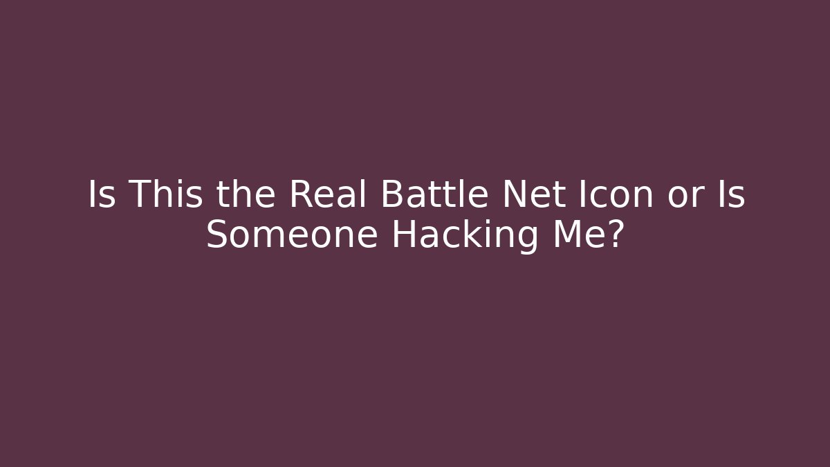 Is This the Real Battle Net Icon or Is Someone Hacking Me?