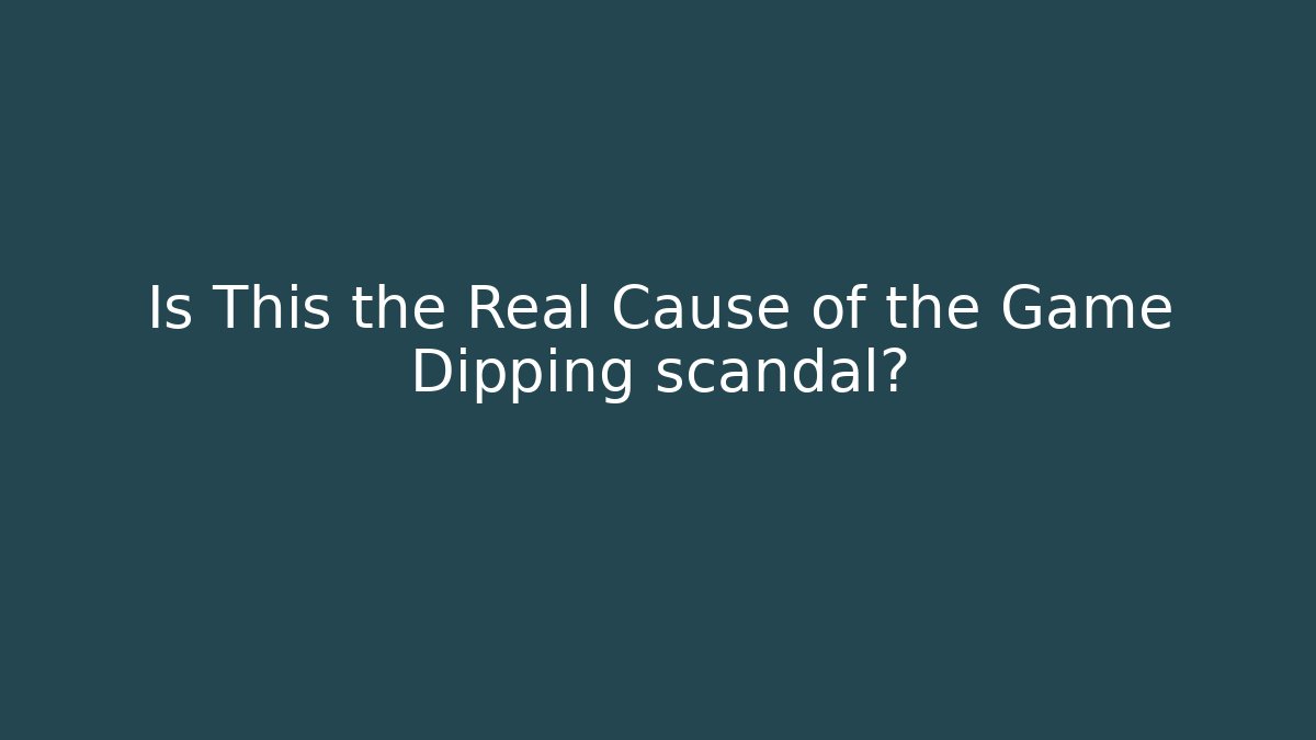 Is This the Real Cause of the Game Dipping scandal?
