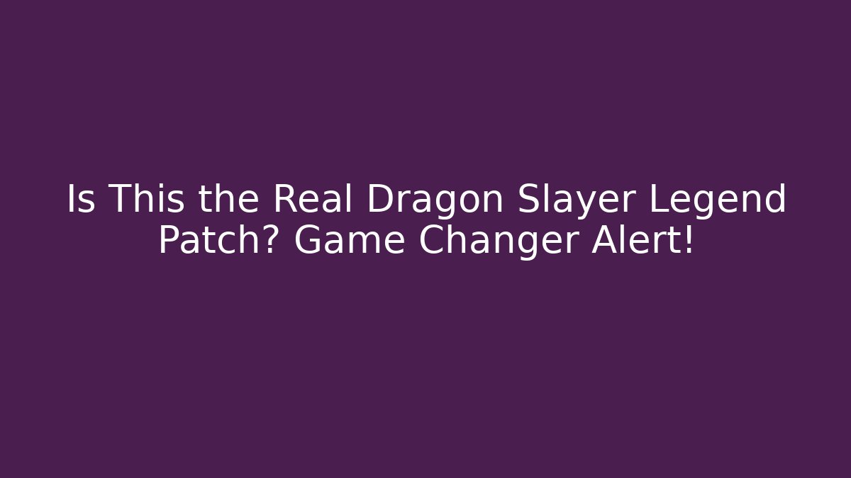 Is This the Real Dragon Slayer Legend Patch? Game Changer Alert!