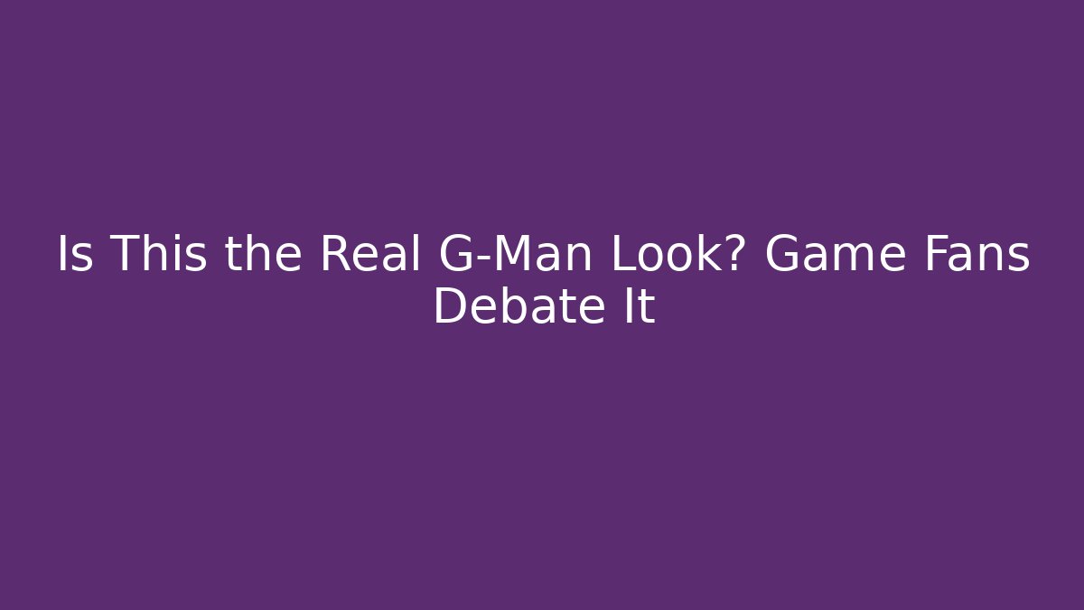 Is This the Real G-Man Look? Game Fans Debate It