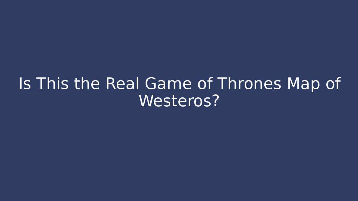 Is This the Real Game of Thrones Map of Westeros?