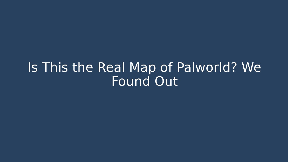 Is This the Real Map of Palworld? We Found Out - Método de Aprovação