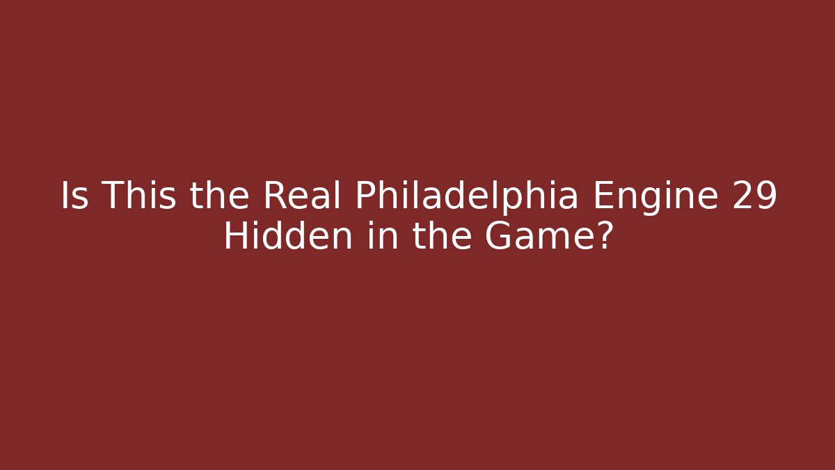 Is This the Real Philadelphia Engine 29 Hidden in the Game?