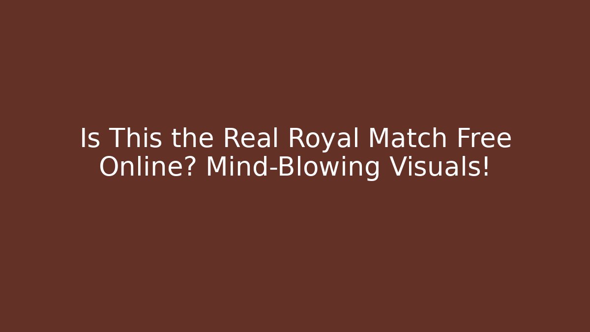 Is This the Real Royal Match Free Online? Mind-Blowing Visuals!