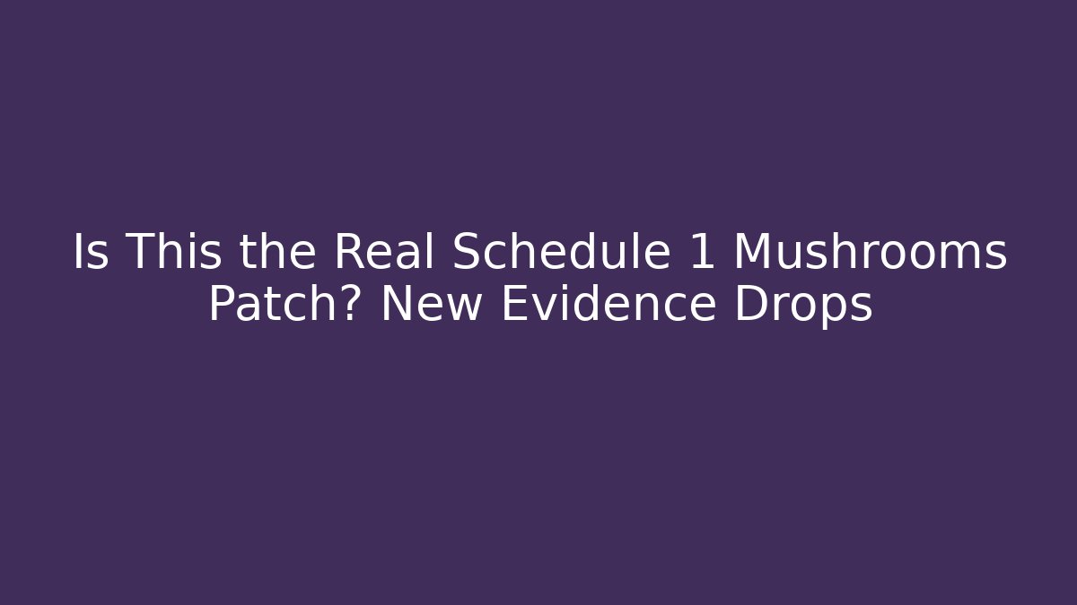 Is This the Real Schedule 1 Mushrooms Patch? New Evidence Drops - Método de Aprovação
