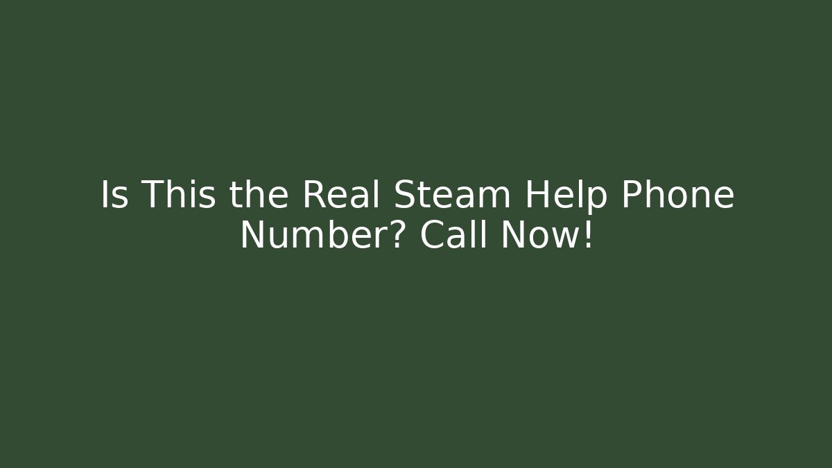 Is This the Real Steam Help Phone Number? Call Now!