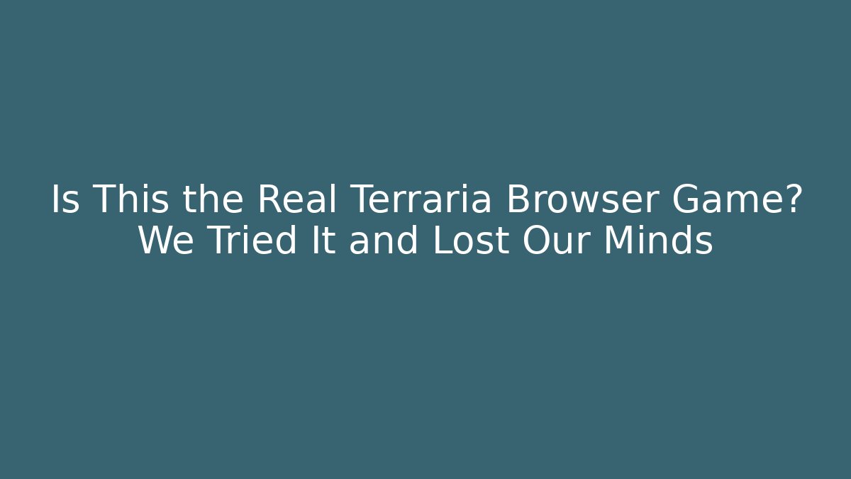 Is This the Real Terraria Browser Game? We Tried It and Lost Our Minds