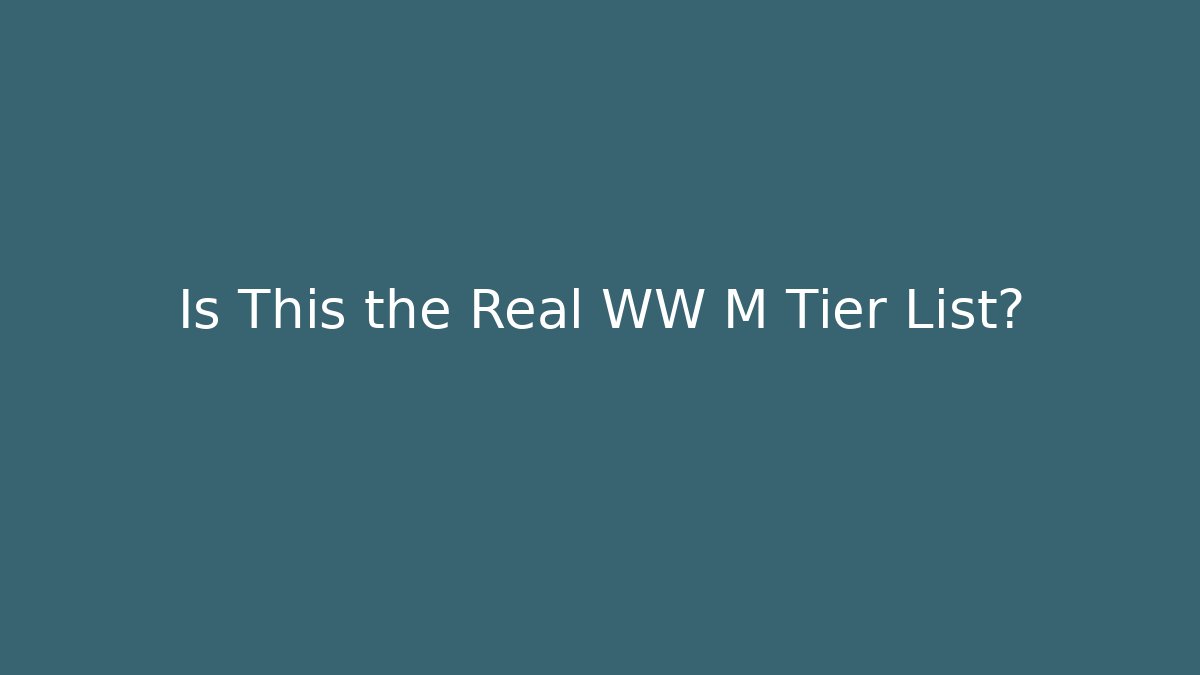 Is This the Real WW M Tier List?
