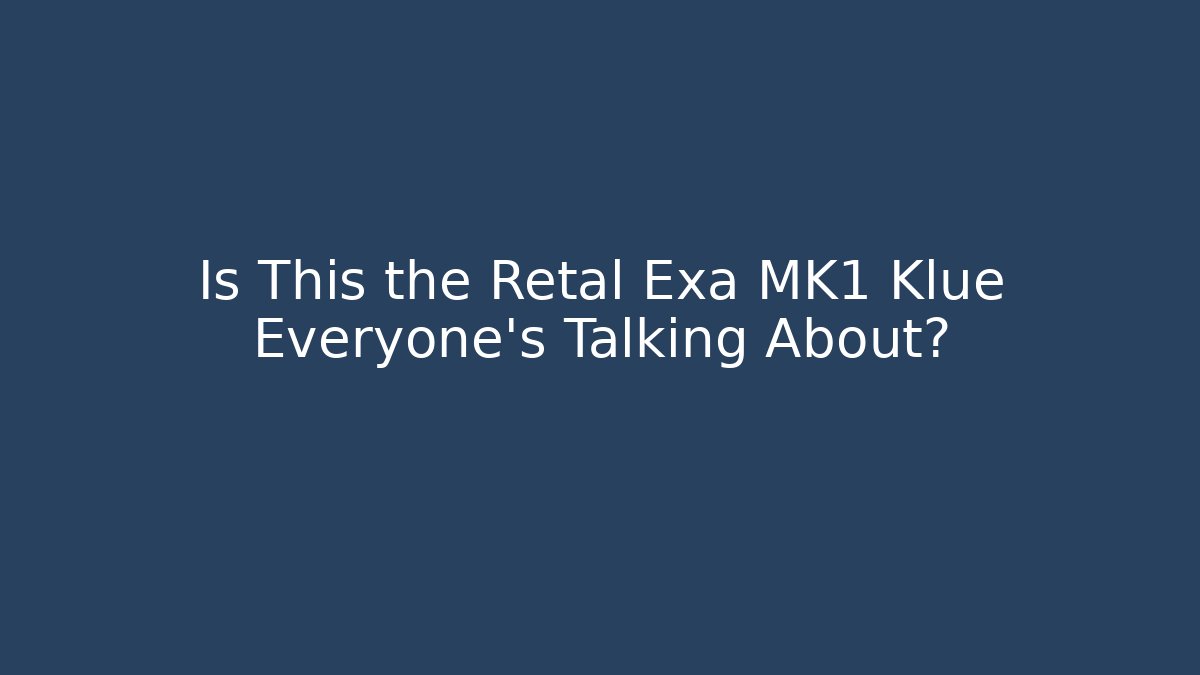 Is This the Retal Exa MK1 Klue Everyone’s Talking About?