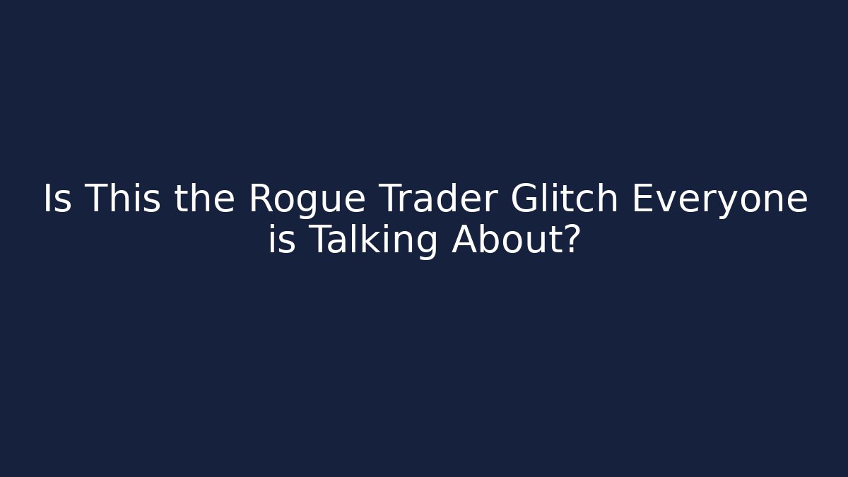 Is This the Rogue Trader Glitch Everyone is Talking About?
