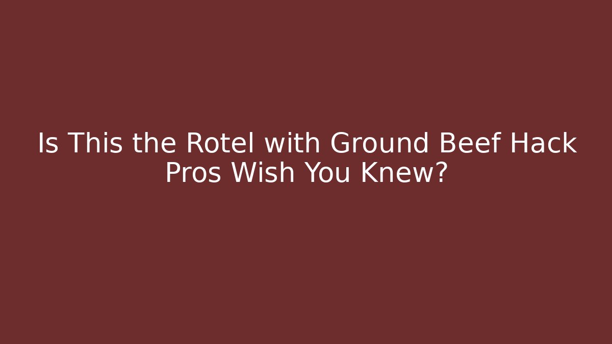 Is This the Rotel with Ground Beef Hack Pros Wish You Knew?