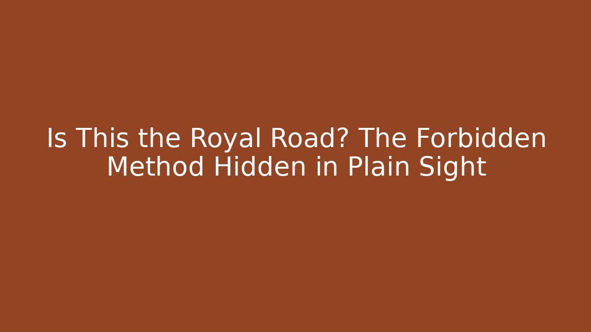 Is This the Royal Road? The Forbidden Method Hidden in Plain Sight - Método de Aprovação