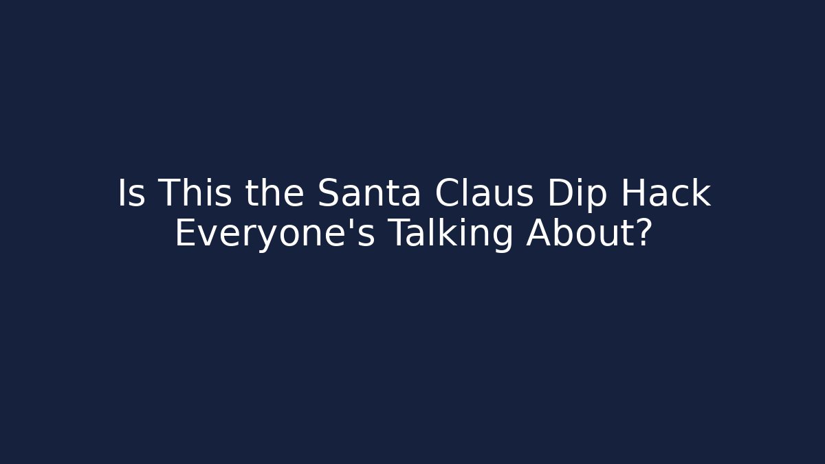 Is This the Santa Claus Dip Hack Everyone's Talking About?