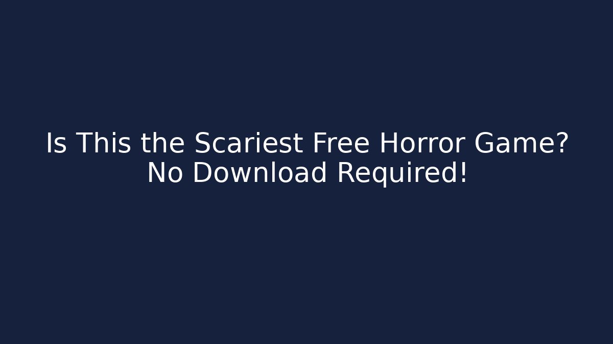 Is This the Scariest Free Horror Game? No Download Required!