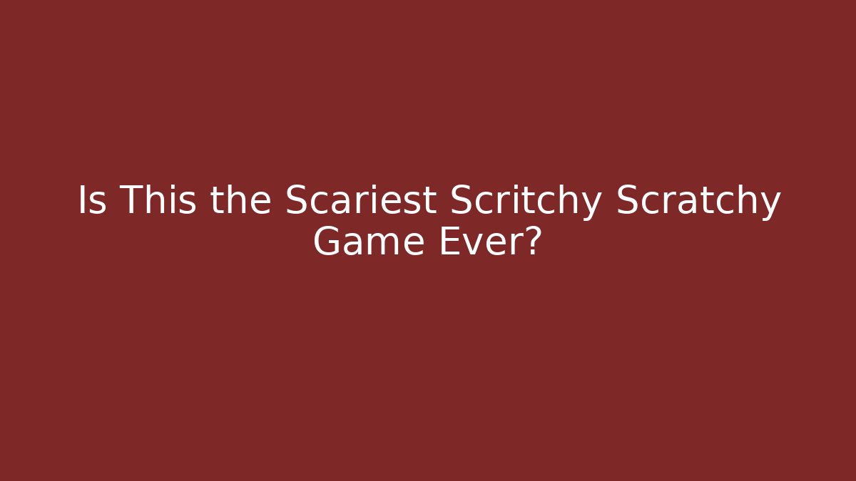 Is This the Scariest Scritchy Scratchy Game Ever?
