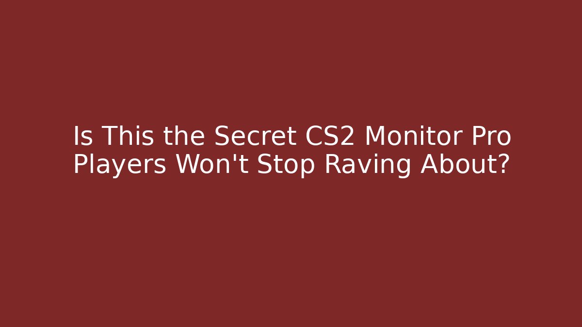 Is This the Secret CS2 Monitor Pro Players Won't Stop Raving About?