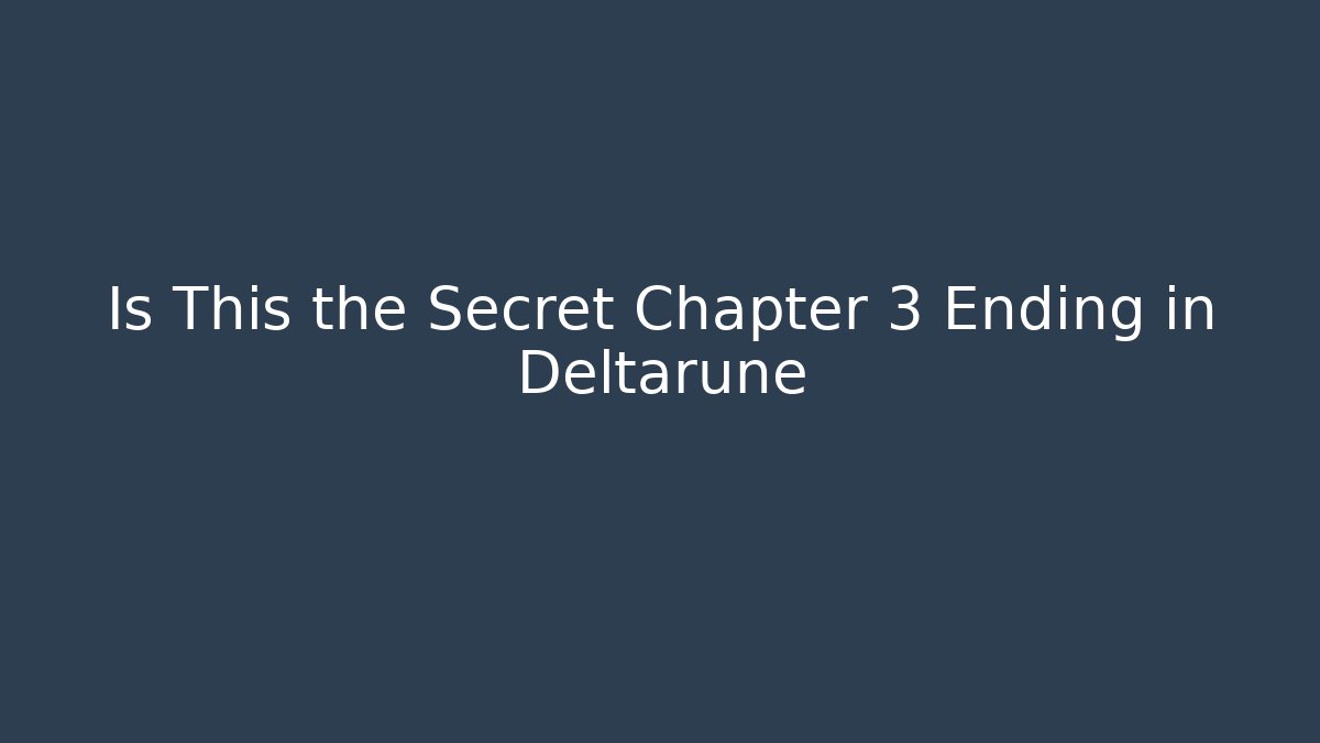 Is This the Secret Chapter 3 Ending in Deltarune