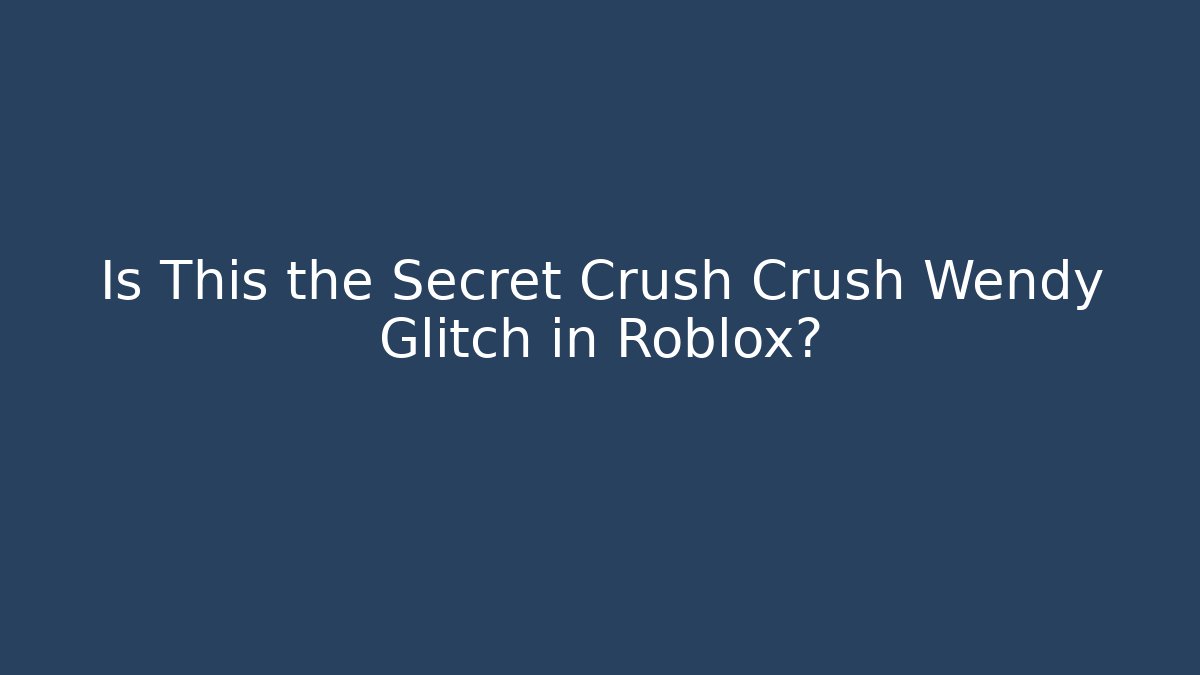 Is This the Secret Crush Crush Wendy Glitch in Roblox?