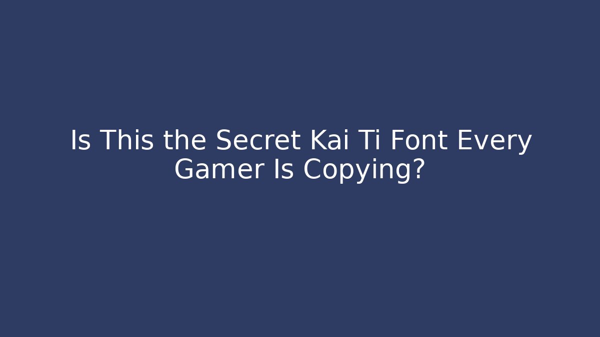 Is This the Secret Kai Ti Font Every Gamer Is Copying? - Método de Aprovação