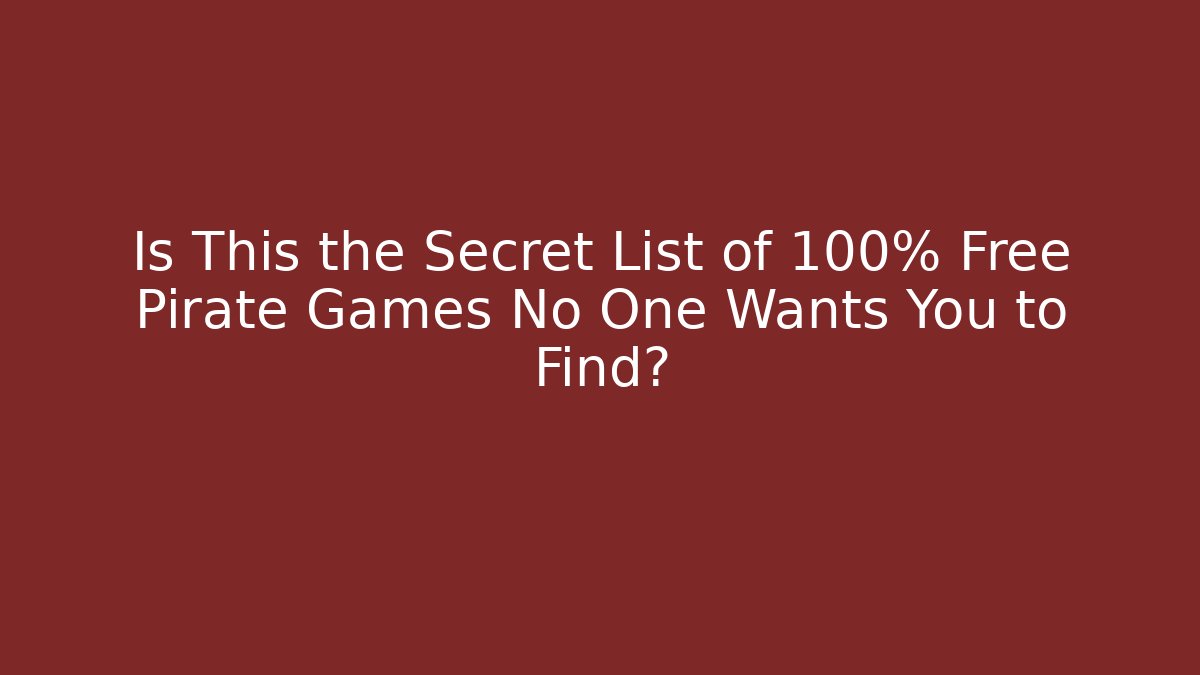 Is This the Secret List of 100% Free Pirate Games No One Wants You to Find?