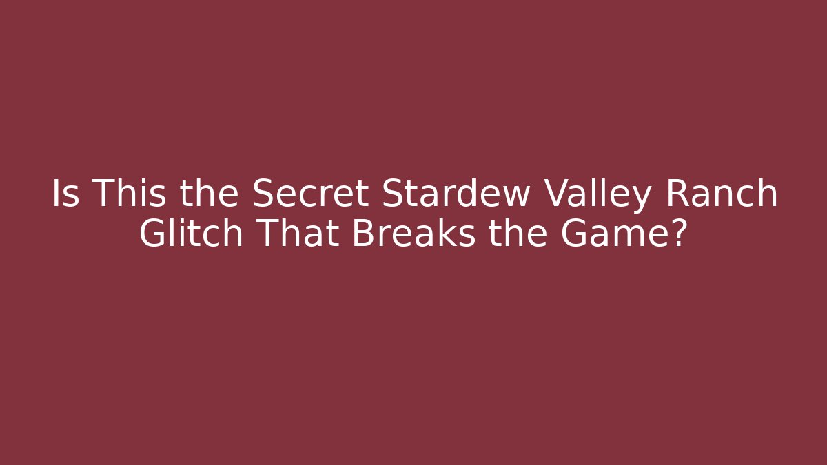 Is This the Secret Stardew Valley Ranch Glitch That Breaks the Game?