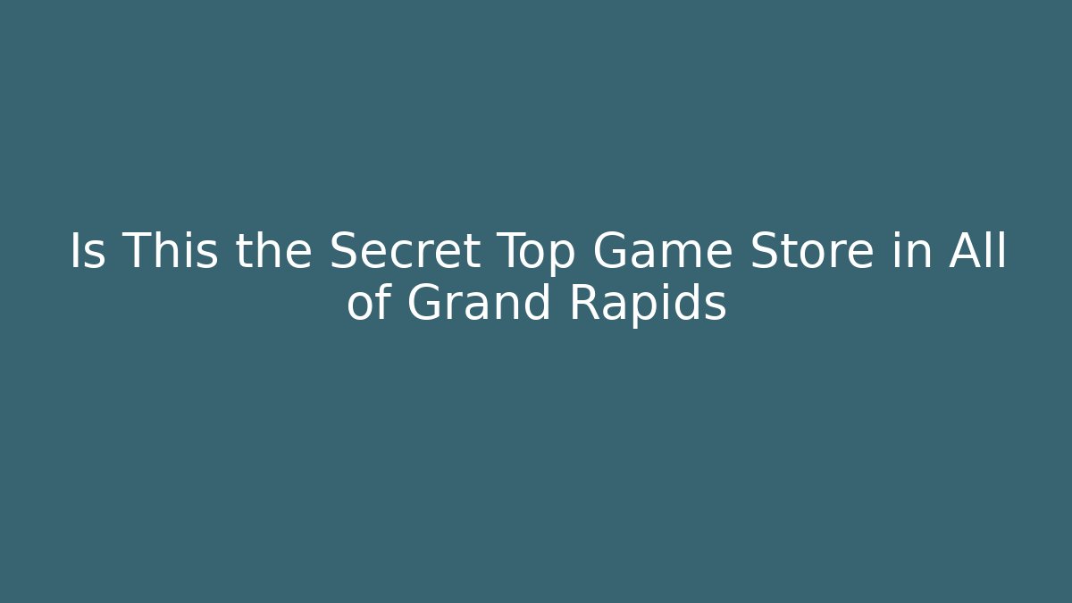 Is This the Secret Top Game Store in All of Grand Rapids